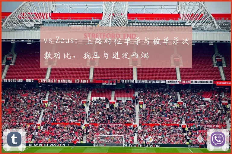 vs Zeus：上路对位单杀与被单杀次数对比，抗压与进攻两端